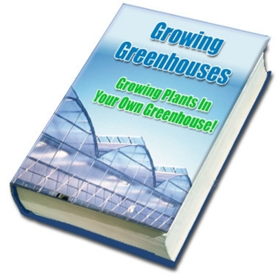Product picture Greenhouse Growing - Growing Plants In Your Own Greenhouse